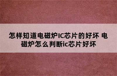 怎样知道电磁炉IC芯片的好坏 电磁炉怎么判断ic芯片好坏